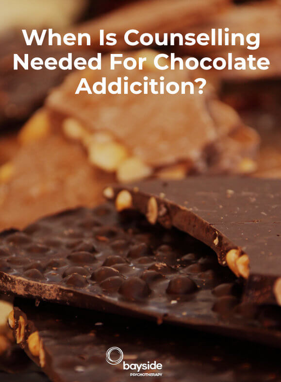 When Is Counselling Needed For Chocolate Addiction - Bayside Psychotherapy